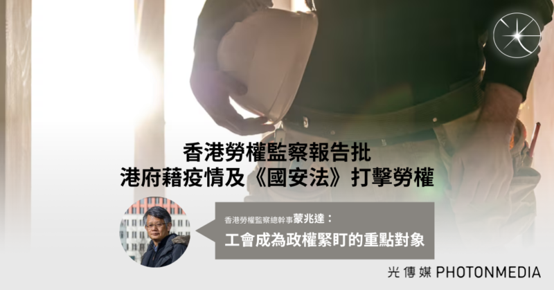 香港勞權監察報告批港府藉疫情及《國安法》打擊勞權