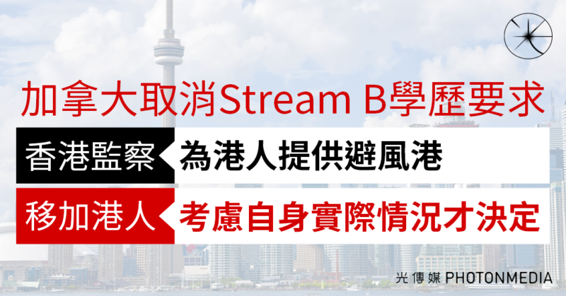 加拿大取消Stream B學歷要求〡香港監察：為港人提供避風港〡移加港人：考慮自身實際情況才決定