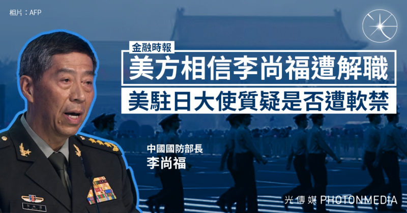 金融時報：美方相信中國防長李尚福遭解職 美駐日大使質疑是否遭軟禁