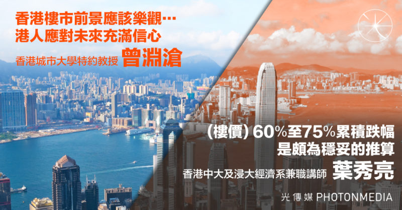 葉秀亮：（樓價）60%至75%累積跌幅是頗為穩妥的推算 曾淵滄：香港樓市前景應該樂觀，港人應對未來充滿信心