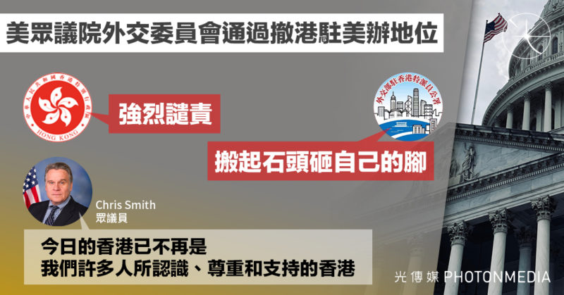 美眾議院外交委員會通過撤港駐美辦地位 史密斯：香港非我們認識、尊重和支持的香港 外交部駐港公署：搬起石頭砸自己的腳