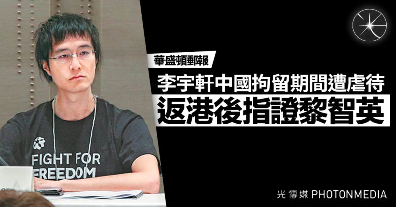 華郵：李宇軒中國拘留期間遭虐待 返港後指證黎智英