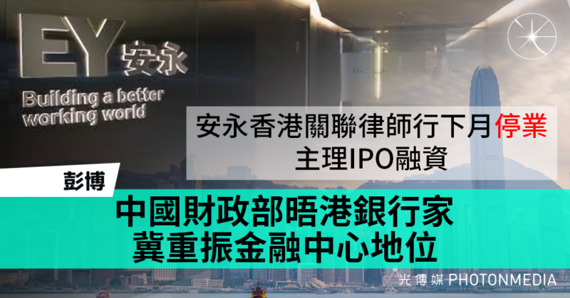 安永香港關聯律師行下月停業 主理IPO融資 《彭博》：中國財政部晤港銀行家 冀重振金融中心地位
