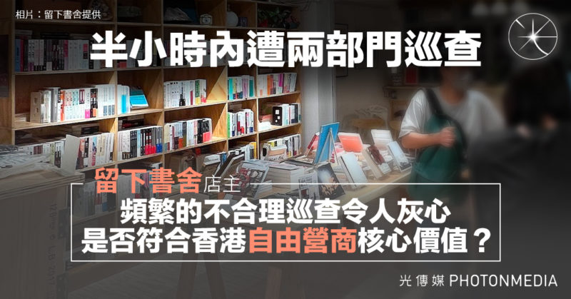 半小時內遭兩部門巡查 留下書舍店主：頻繁的不合理巡查令人灰心 是否符合香港「自由營商」核心價值？