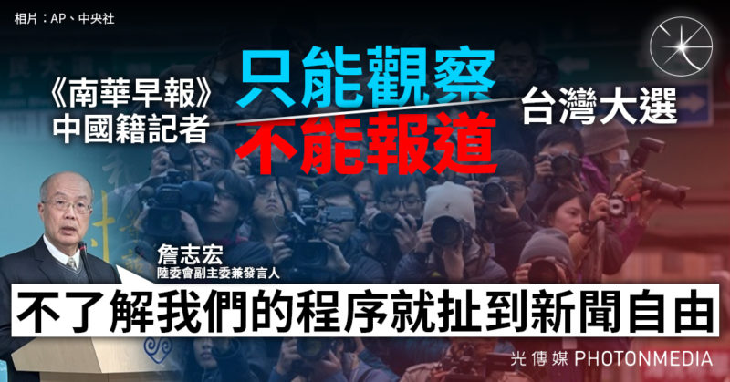《南早》中國籍記者「只能觀察」台灣大選不能報道 陸委會：不了解我們的程序就扯到新聞自由