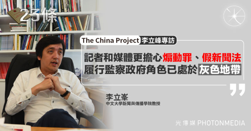 「The China Project」李立峰專訪談23條立法：記者更擔心「煽動罪」、「假新聞法」 履行監察政府角色已處於灰色地帶