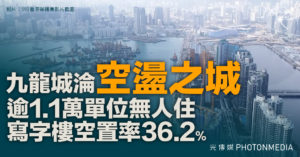 九龍城淪「空盪之城」 逾1.1萬單位無人住 寫字樓空置率36.2%