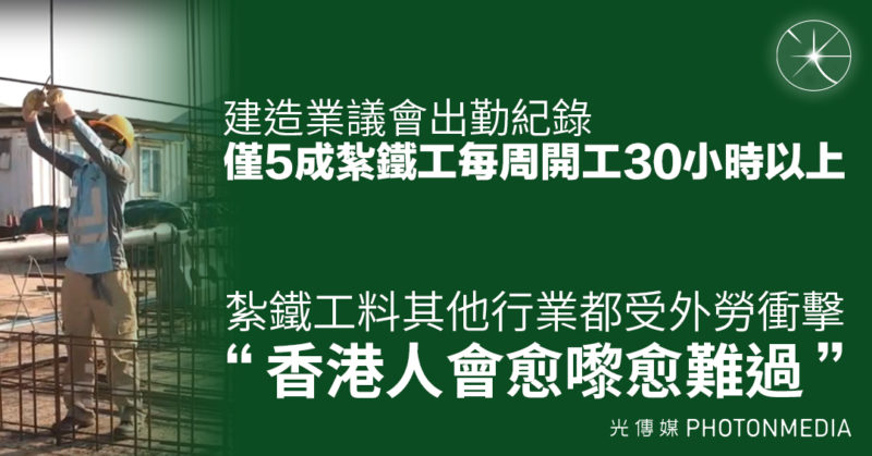 外勞衝擊｜僅5成紮鐵工每周開工30小時以上 失業阿華：香港人會愈嚟愈難過