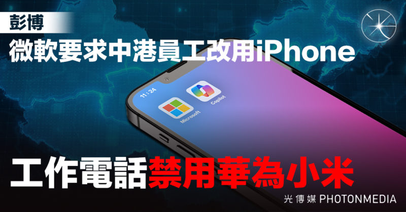 《彭博》：微軟要求中港員工改用iPhone 工作電話禁用華為小米