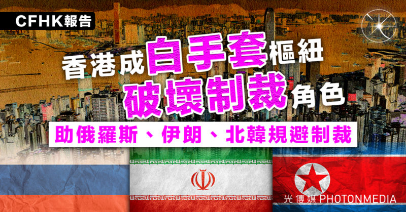 CFHK報告｜香港成「白手套」樞紐、「破壞制裁」角色 助俄羅斯、伊朗、北韓規避制裁