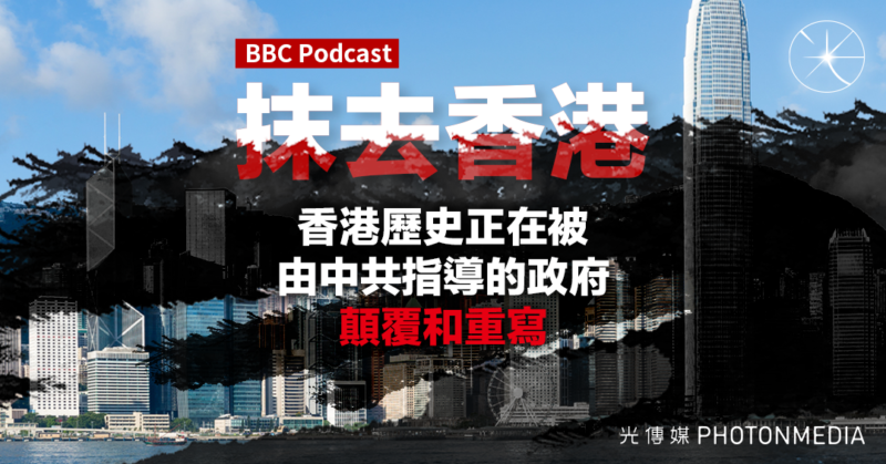 《BBC》Podcast「抹去香港」：香港歷史正在被「由中共指導的政府」顛覆和重寫