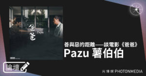 論壇｜Pazu 薯伯伯．善與惡的距離——談電影《爸爸》