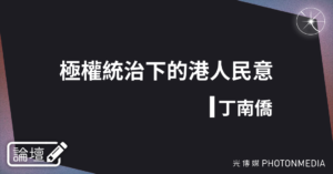 論壇｜丁南僑．極權統治下的港人民意