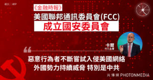 金融時報：美國聯邦通訊委員成立國安委員會「外國勢力持續的威脅 特別是中共」