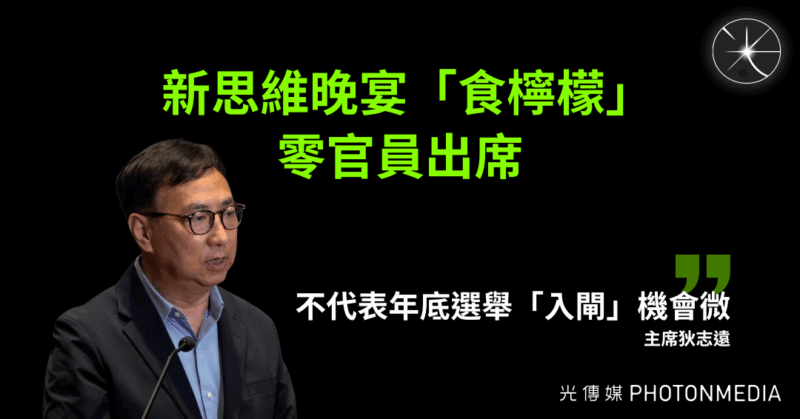 新思維晚宴「食檸檬」 零官員出席 狄志遠：不代表年底選舉「入閘」機會微