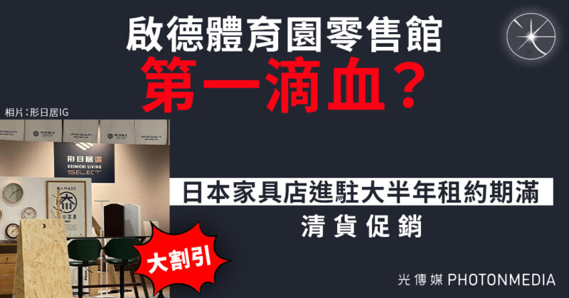 啟德體育園零售館第一滴血？日本家具店進駐大半年租約期滿 清貨促銷